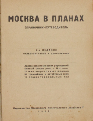 Москва в планах. Справочник-путеводитель. Адреса всех московских учреждений. Полный список улиц г. Москвы. 18 многокрасочных планов. 50 трамвайных и автобусных схем. 14 планов театральных зал. 2-е изд., перераб. и доп. [М.]: Изд-во Моск. коммун. х-ва, 1928.